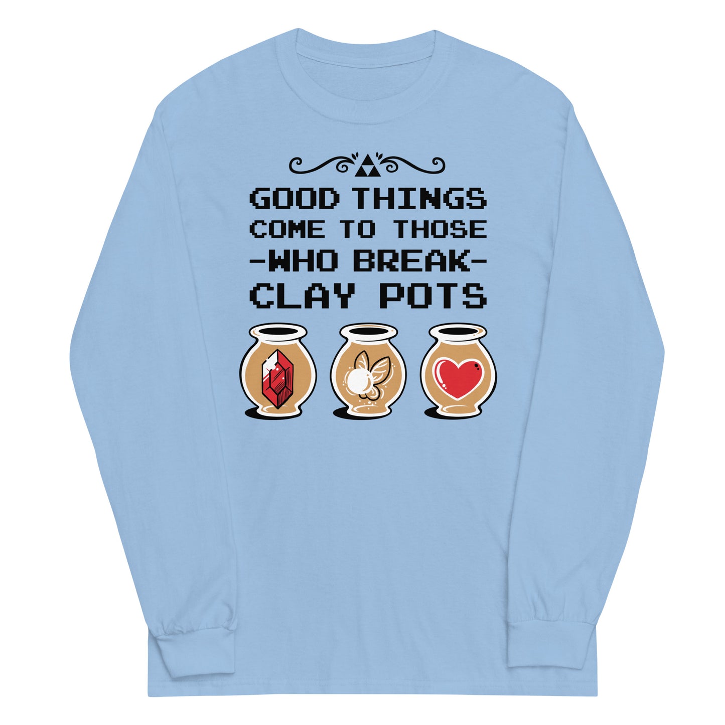 Good Things Come To Those Who Break Clay Pots Unisex Long Sleeve Tee