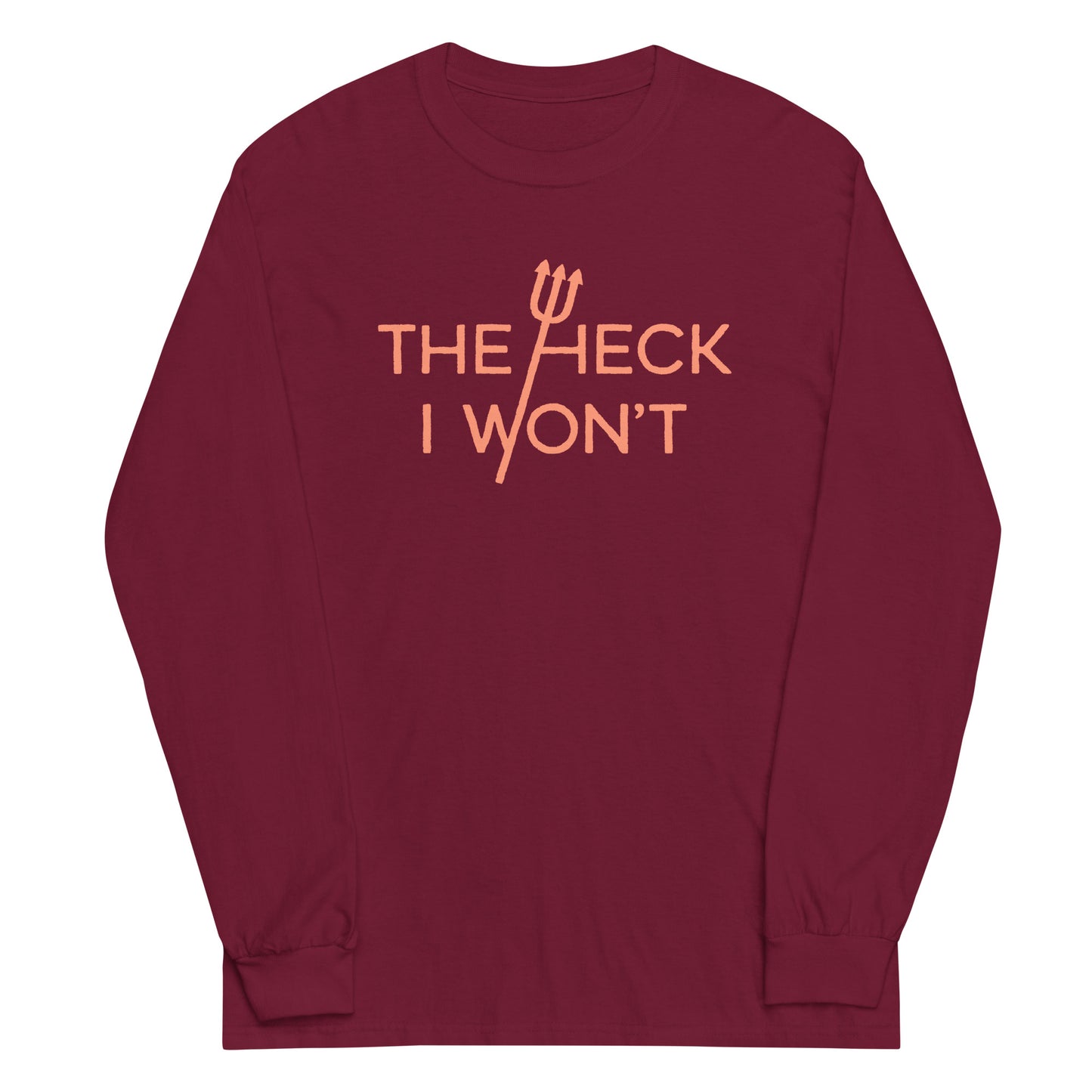 The Heck I Won't Unisex Long Sleeve Tee