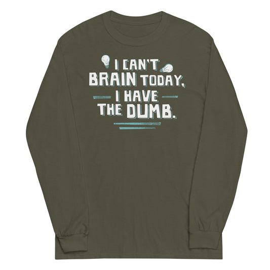 I Can't Brain Today, I Have The Dumb. Unisex Long Sleeve Tee