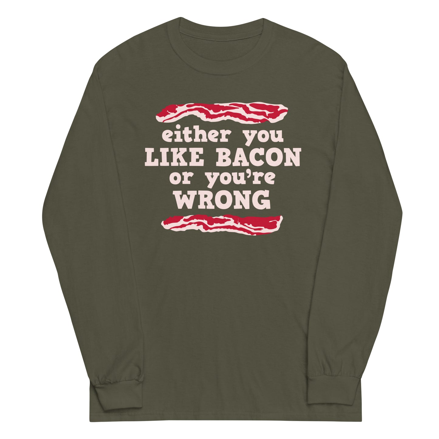 Either You Like Bacon Or You're Wrong Unisex Long Sleeve Tee
