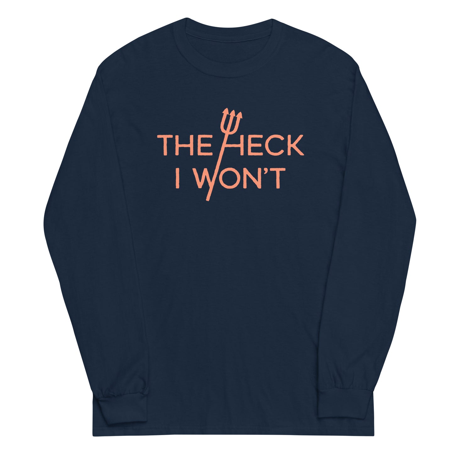 The Heck I Won't Unisex Long Sleeve Tee