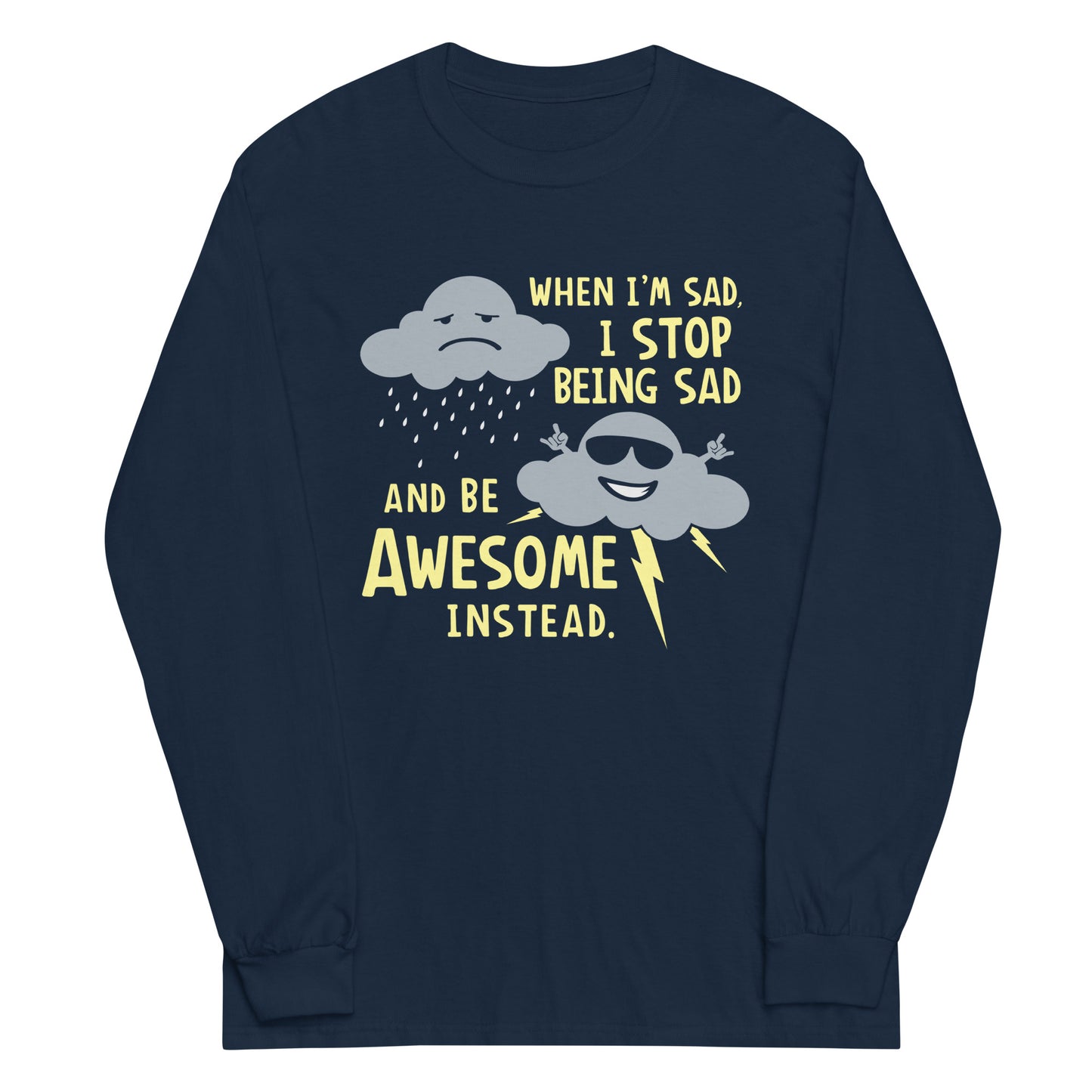 When I'm Sad, I Stop Being Sad And Be Awesome Instead Unisex Long Sleeve Tee
