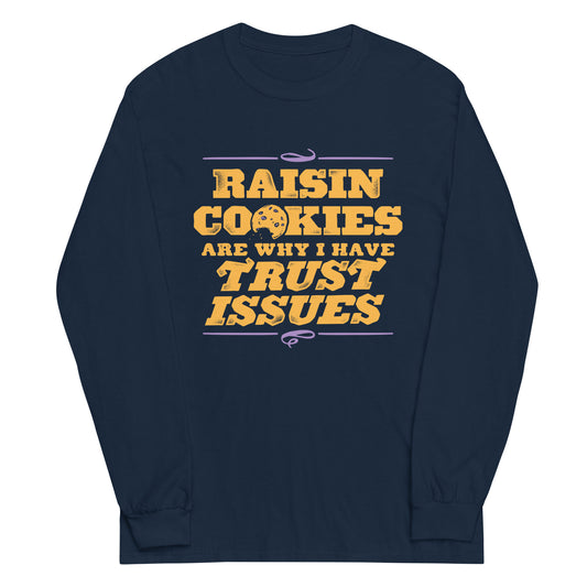 Raisin Cookies Are Why I Have Trust Issues Unisex Long Sleeve Tee