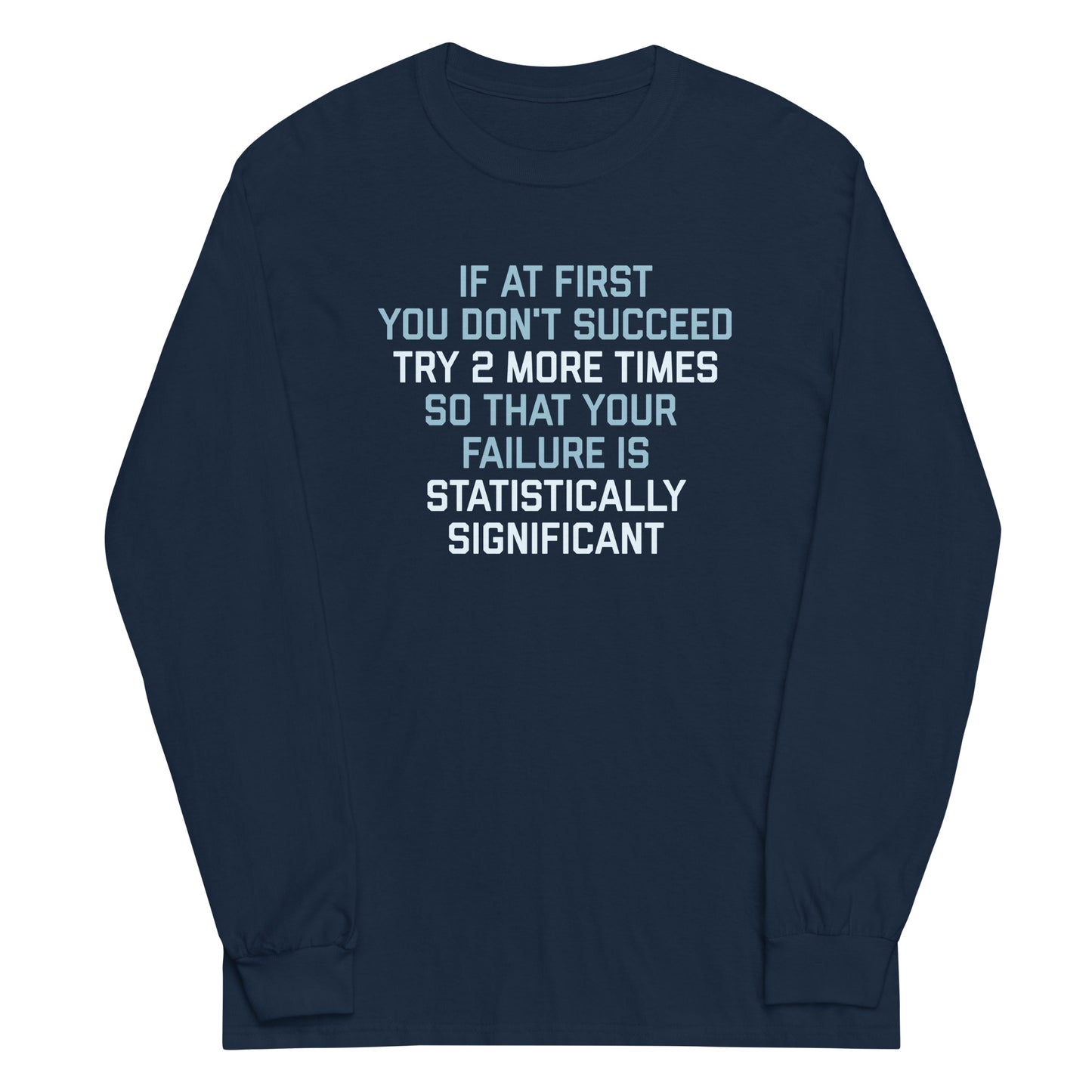 Try 2 More Times So That Your Failure Is Statistically Significant Unisex Long Sleeve Tee