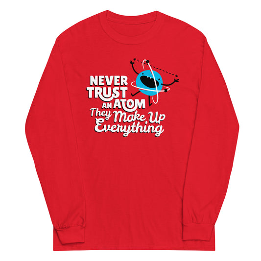 Never Trust An Atom, They Make Up Everything Unisex Long Sleeve Tee