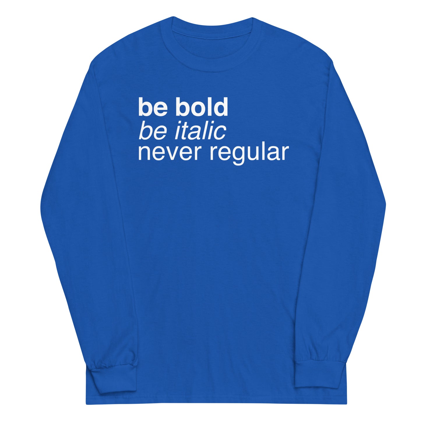 Be Bold Be Italic Never Regular Unisex Long Sleeve Tee