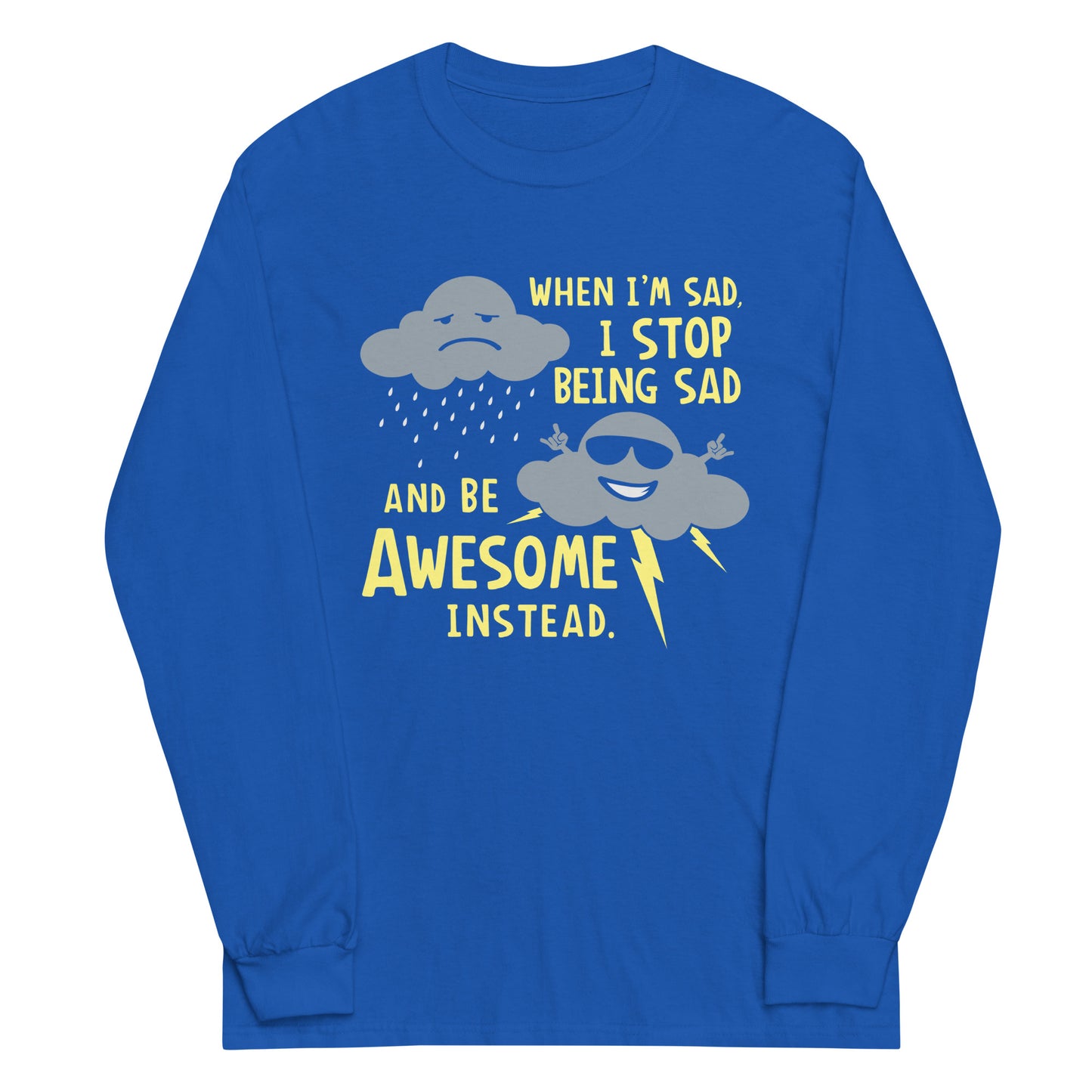 When I'm Sad, I Stop Being Sad And Be Awesome Instead Unisex Long Sleeve Tee
