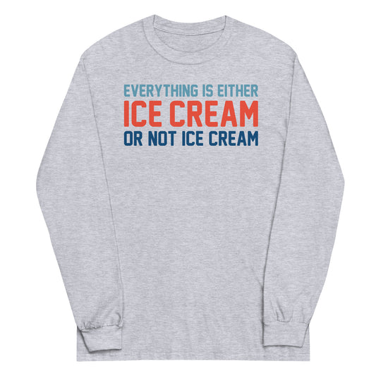 Everything Is Ice Cream Or Not Ice Cream Unisex Long Sleeve Tee
