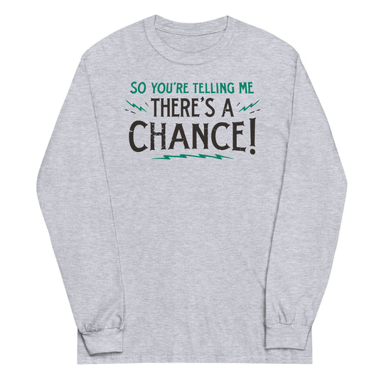 So You're Telling Me There's A Chance Unisex Long Sleeve Tee
