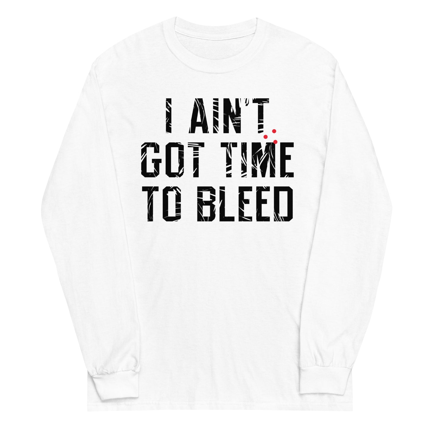 I Ain't Got Time To Bleed Unisex Long Sleeve Tee