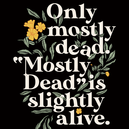 Only Mostly Dead. Mostly Dead Is Slightly Alive.