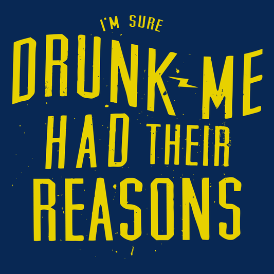 Drunk Me Had Their Reasons