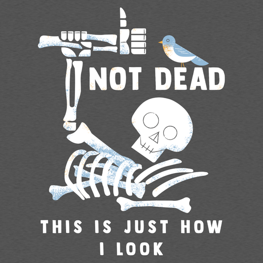 Not Dead This Is Just How I Look
