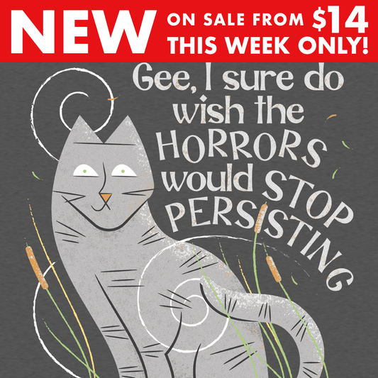 I Sure Do Wish The Horrors Would Stop Persisting