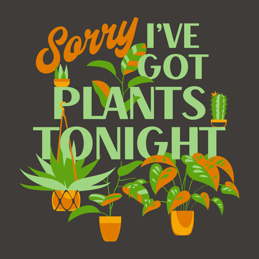 Sorry I've Got Plants Tonight