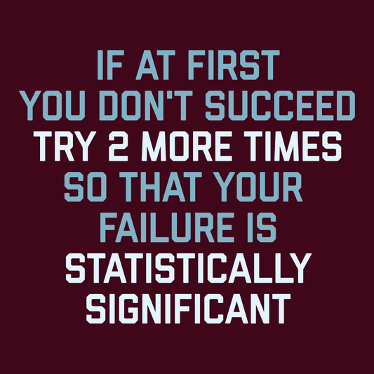 Try 2 More Times So That Your Failure Is Statistically Significant