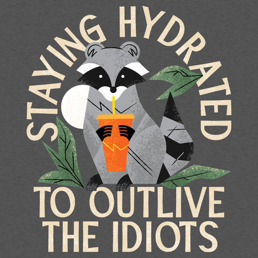 Staying Hydrated To Outlive The Idiots