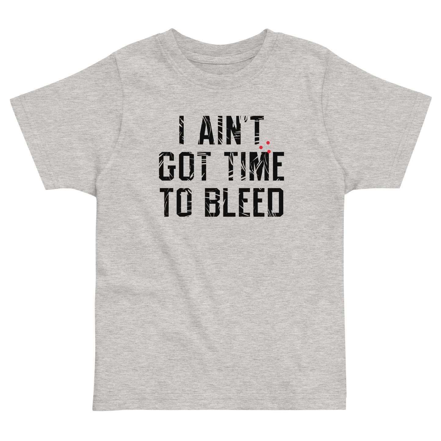 I Ain't Got Time To Bleed Kid's Toddler Tee