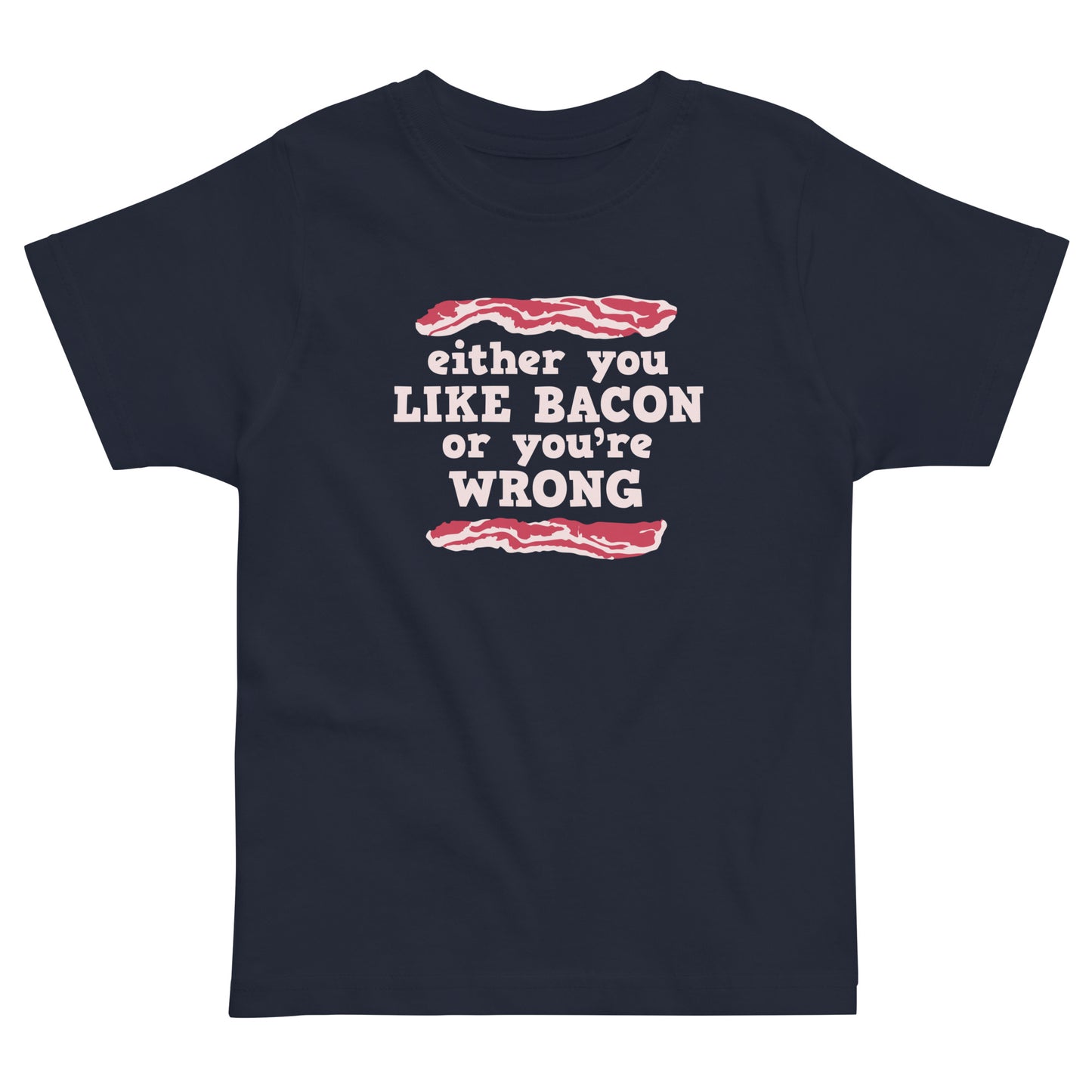 Either You Like Bacon Or You're Wrong Kid's Toddler Tee