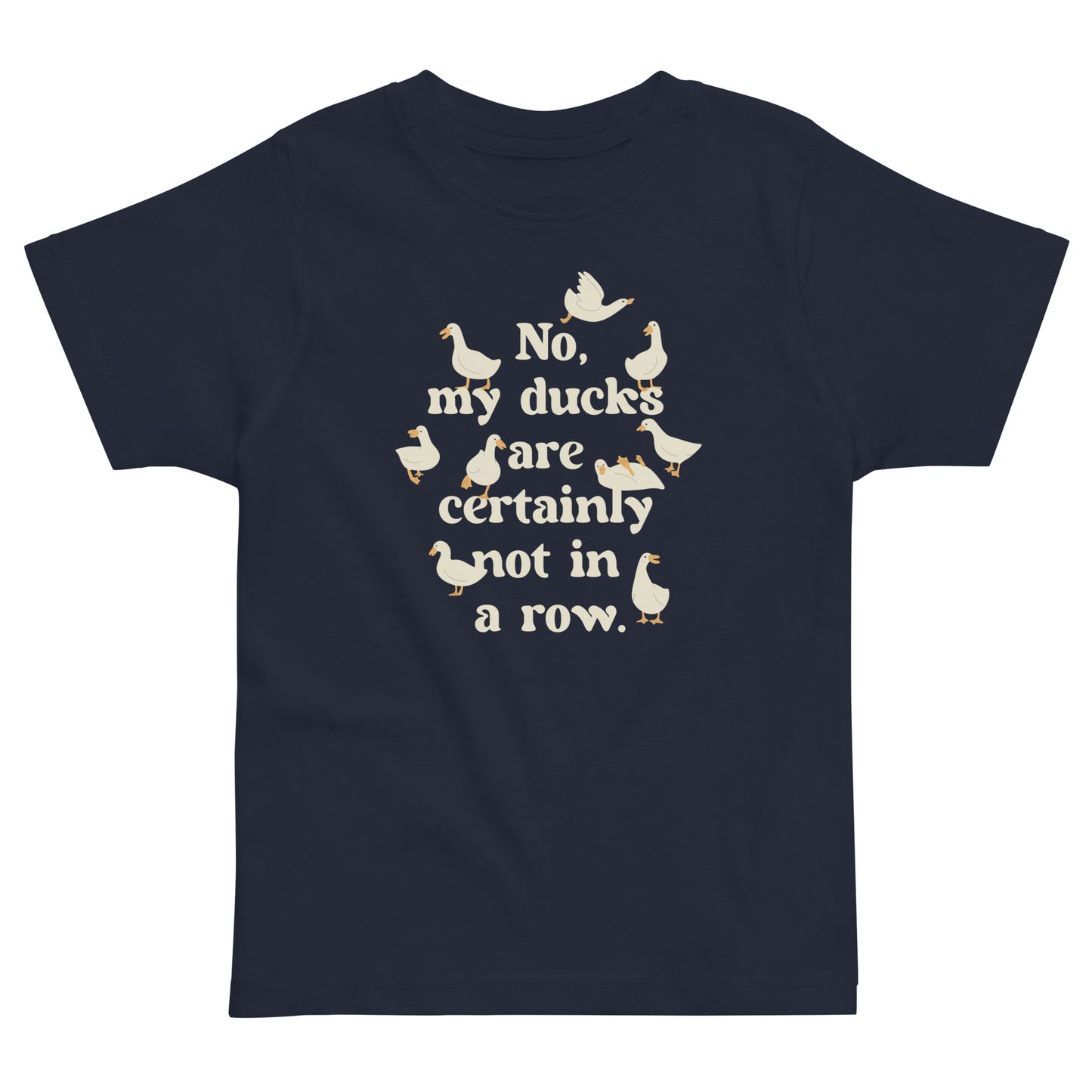 No, My Ducks Are Certainly Not In A Row Kid's Toddler Tee