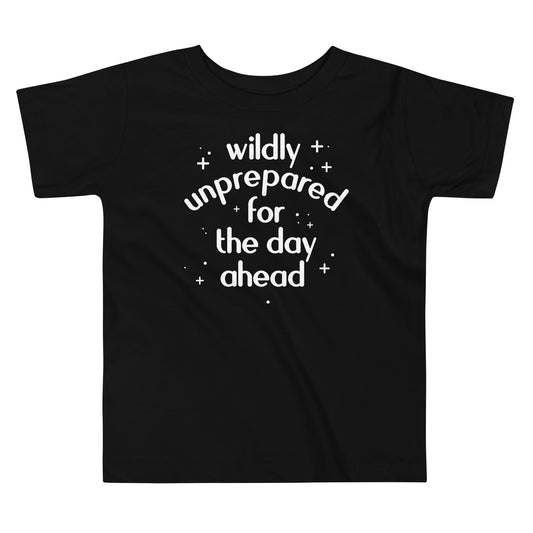 Wildly Unprepared For The Day Ahead Kid's Toddler Tee