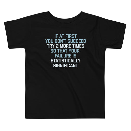 Try 2 More Times So That Your Failure Is Statistically Significant Kid's Toddler Tee