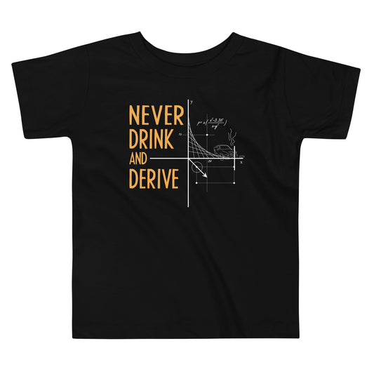 Never Drink and Derive Kid's Toddler Tee