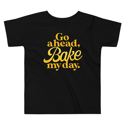 Go Ahead, Bake My Day Kid's Toddler Tee