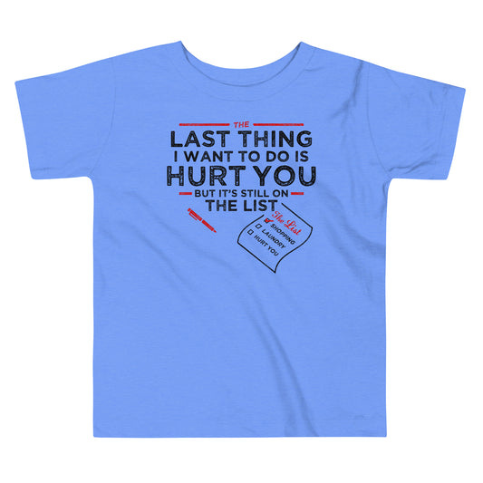 The Last Thing I Want To Do Is Hurt You Kid's Toddler Tee
