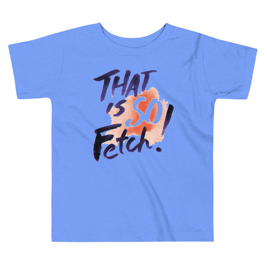 That Is So Fetch! Kid's Toddler Tee