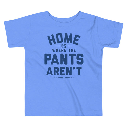 Home Is Where The Pants Aren't Kid's Toddler Tee