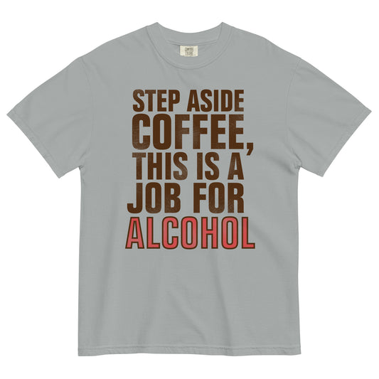 Step Aside Coffee, This Is A Job For Alcohol Men's Relaxed Fit Tee