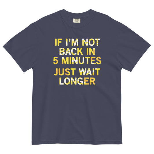 If I'm Not Back In 5 Minutes, Just Wait Longer Men's Relaxed Fit Tee