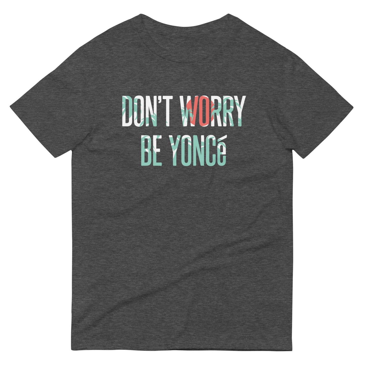 Don't Worry Be Yonce Men's Signature Tee
