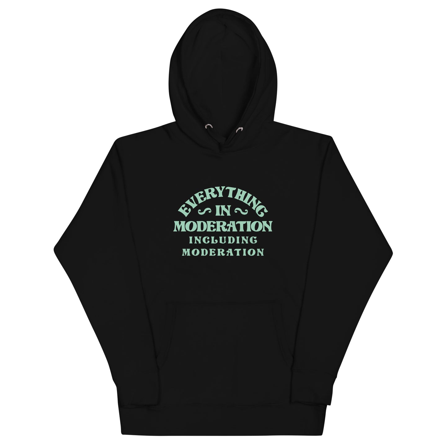 Everything In Moderation Including Moderation Unisex Hoodie