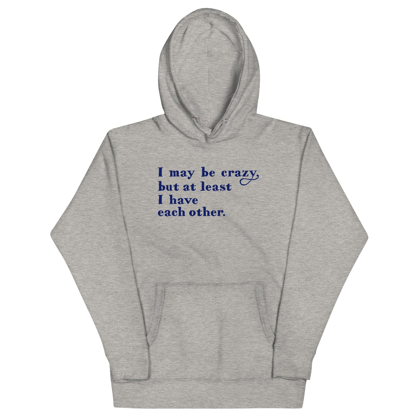 I May Be Crazy But At Least I Have Each Other Unisex Hoodie