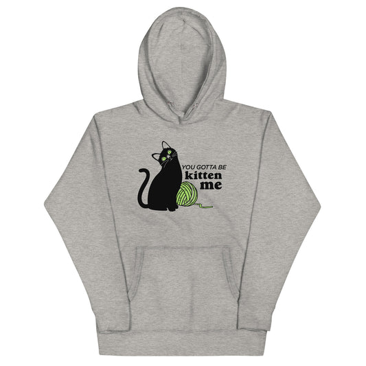 You Gotta Be Kitten Me Unisex Hoodie