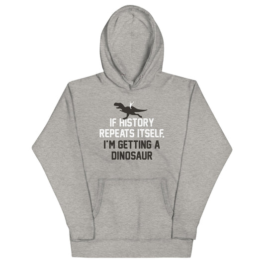 If History Repeats Itself, I'm Getting A Dinosaur Unisex Hoodie