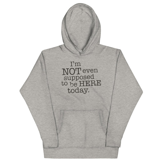 I'm Not Even Supposed To Be Here Today Unisex Hoodie