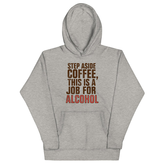 Step Aside Coffee, This Is A Job For Alcohol Unisex Hoodie