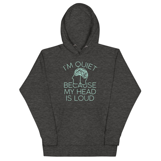 I'm Quiet Because My Head Is Loud Unisex Hoodie