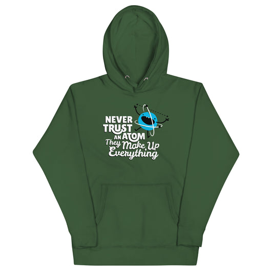 Never Trust An Atom, They Make Up Everything Unisex Hoodie