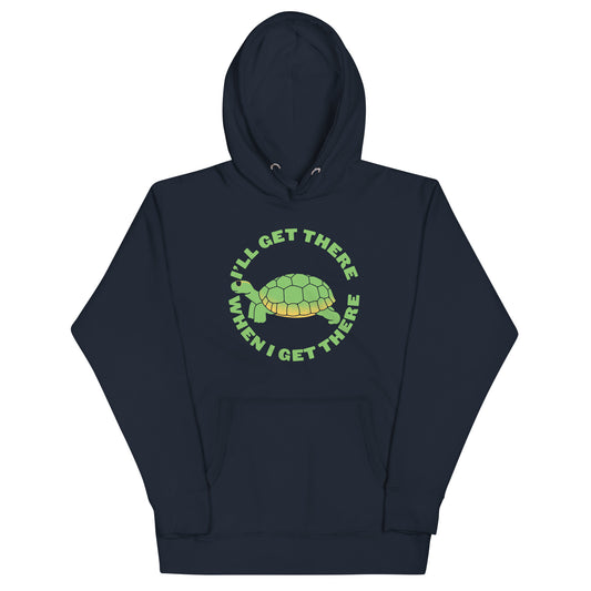 I'll Get There When I Get There Unisex Hoodie
