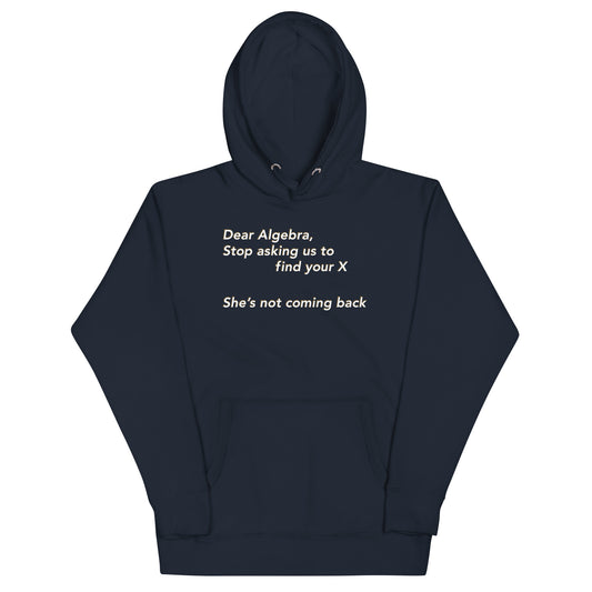 Dear Algebra, Stop Asking Us To Find Your X Unisex Hoodie