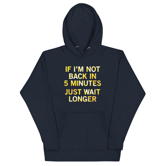 If I'm Not Back In 5 Minutes, Just Wait Longer Unisex Hoodie