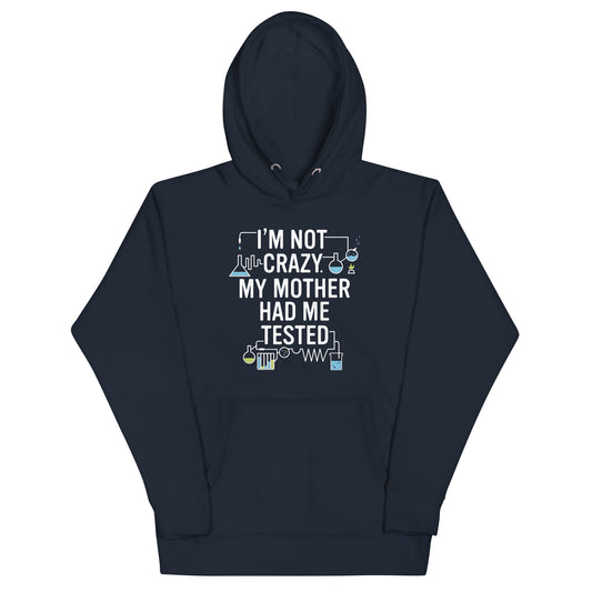 I'm Not Crazy. My Mother Had Me Tested. Unisex Hoodie