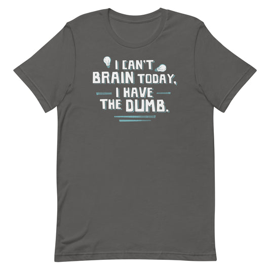 I Can't Brain Today, I Have The Dumb. Men's Signature Tee