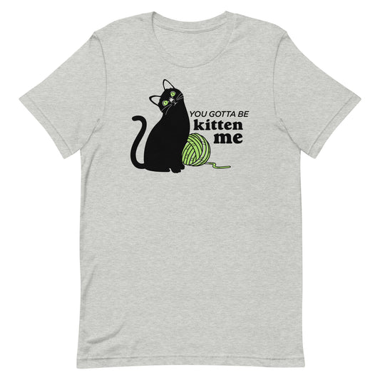 You Gotta Be Kitten Me Men's Signature Tee