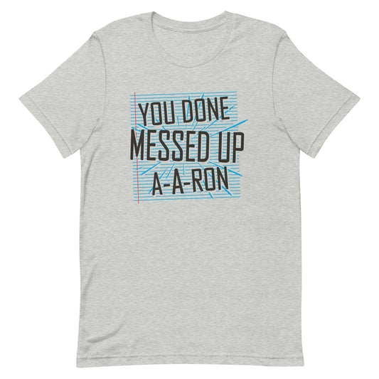 You Done Messed Up A-A-Ron Men's Signature Tee