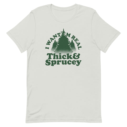 I Want 'Em Real Thick And Sprucey Men's Signature Tee